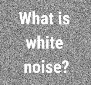 What is white noise? 